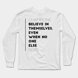 Champions believe in themselves even when no one else does Long Sleeve T-Shirt